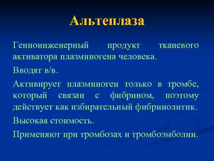 Альтеплаза Генноинженерный продукт тканевого активатора плазминогена человека. Вводят в/в. Активирует плазминоген только в тромбе,