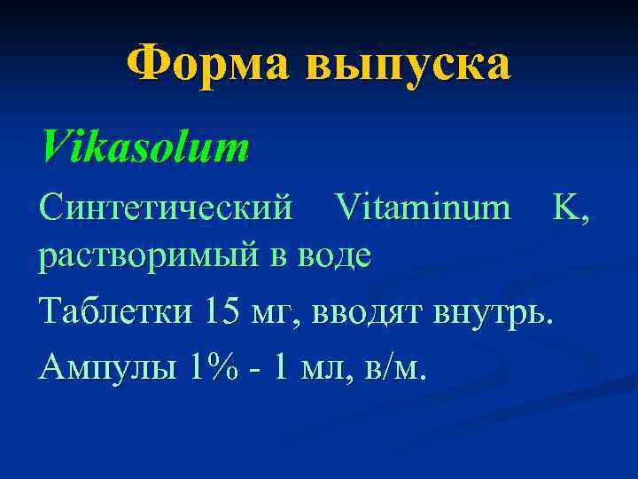 Форма выпуска Vikasolum Синтетический Vitaminum K, растворимый в воде Таблетки 15 мг, вводят внутрь.