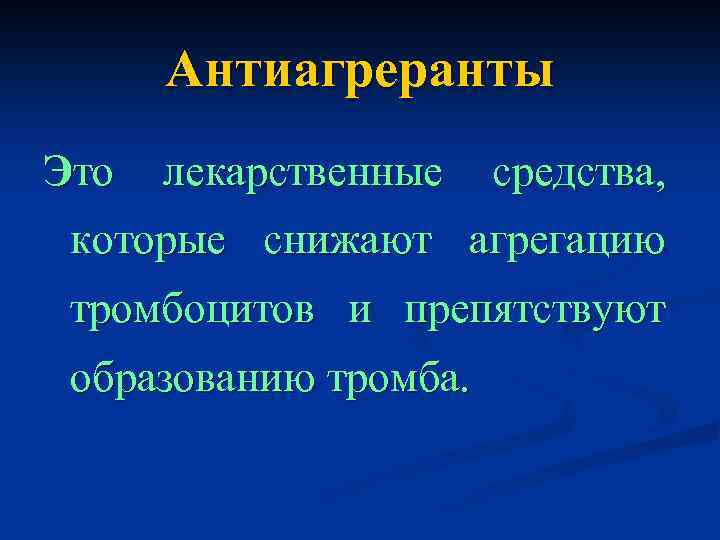 Антиагреранты Это лекарственные средства, которые снижают агрегацию тромбоцитов и препятствуют образованию тромба. 