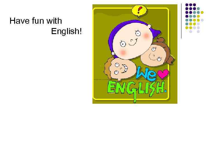 Have fun with English! 