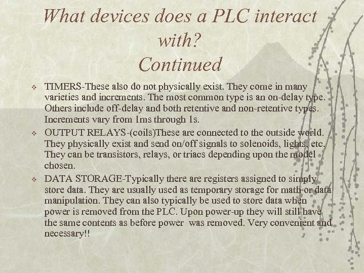 What devices does a PLC interact with? Continued v v v TIMERS-These also do