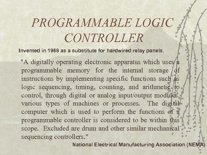 PROGRAMMABLE LOGIC CONTROLLER Invented in 1968 as a substitute for hardwired relay panels. "A