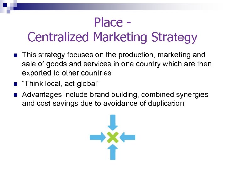 Place - Centralized Marketing Strategy n n n This strategy focuses on the production,