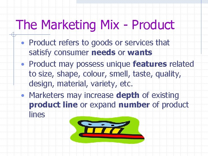 The Marketing Mix - Product • Product refers to goods or services that satisfy