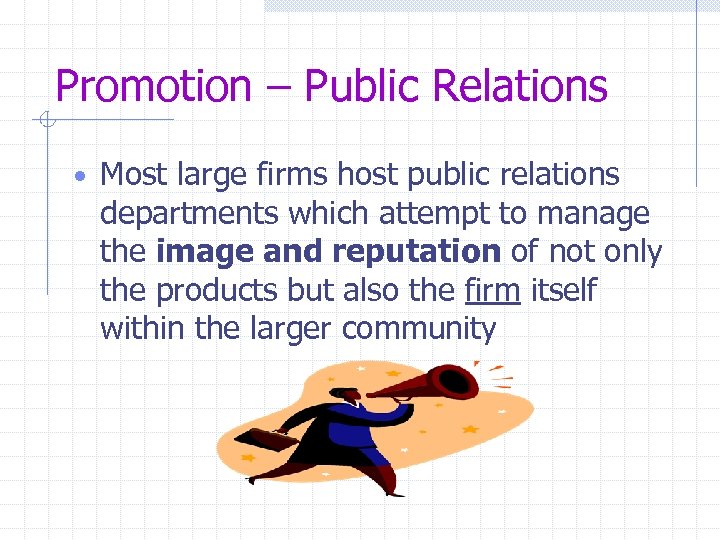 Promotion – Public Relations • Most large firms host public relations departments which attempt