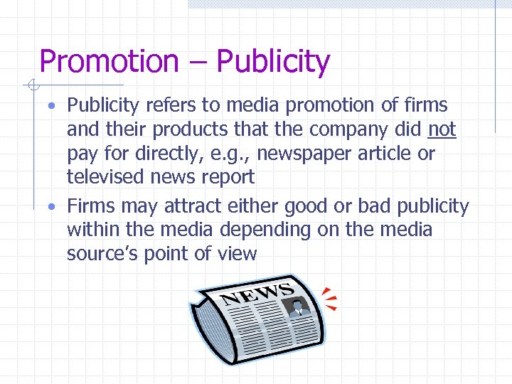 Promotion – Publicity • Publicity refers to media promotion of firms and their products