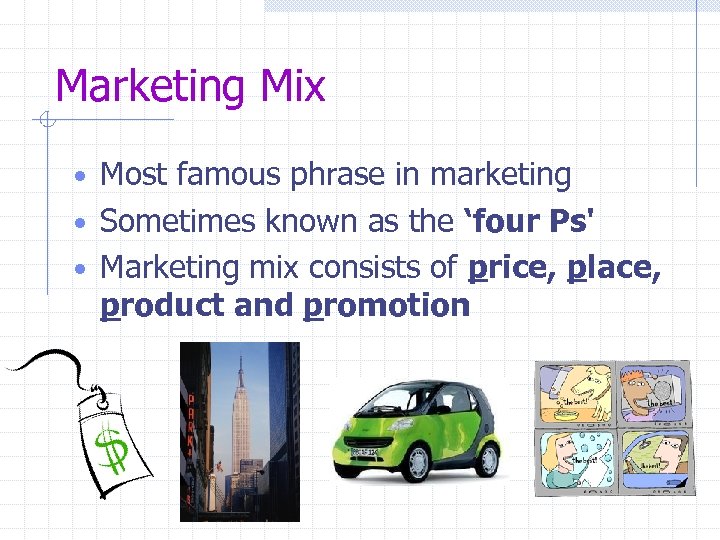 Marketing Mix • Most famous phrase in marketing • Sometimes known as the ‘four