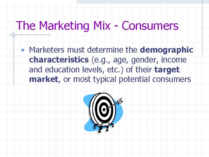 The Marketing Mix - Consumers • Marketers must determine the demographic characteristics (e. g.