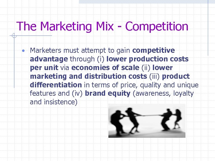 The Marketing Mix - Competition • Marketers must attempt to gain competitive advantage through