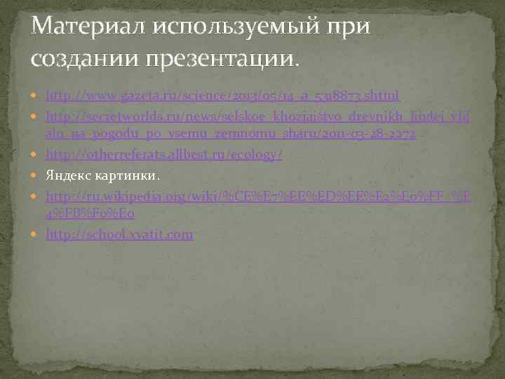 Материал используемый при создании презентации. http: //www. gazeta. ru/science/2013/05/14_a_5318873. shtml http: //secretworlds. ru/news/selskoe_khozjajstvo_drevnikh_ljudej_vlij alo_na_pogodu_po_vsemu_zemnomu_sharu/2011