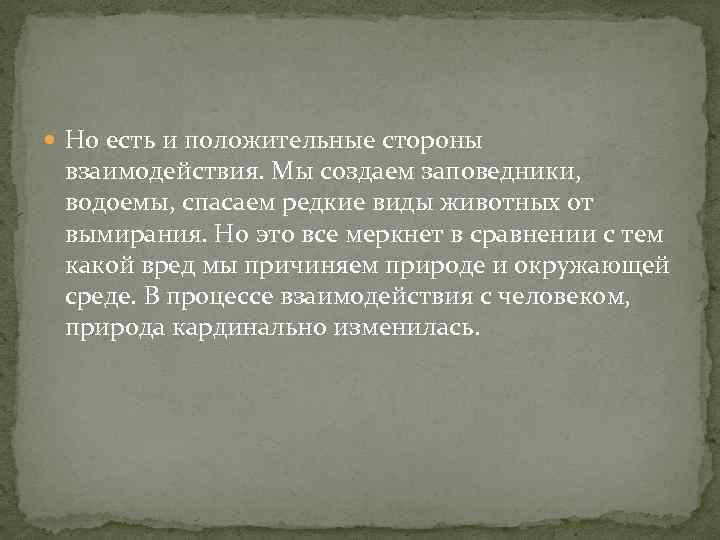  Но есть и положительные стороны взаимодействия. Мы создаем заповедники, водоемы, спасаем редкие виды