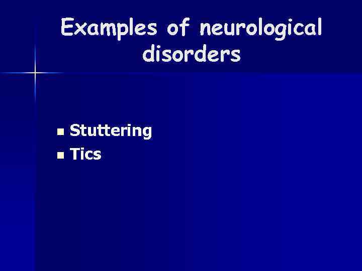 Examples of neurological disorders Stuttering n Tics n 