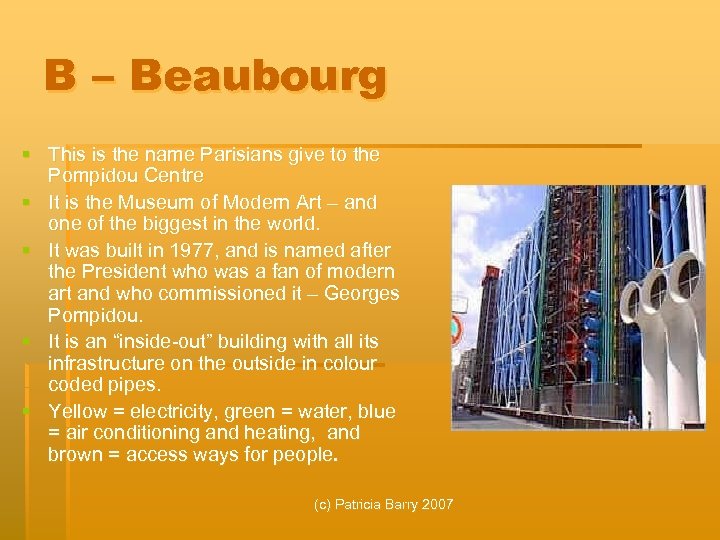 B – Beaubourg § This is the name Parisians give to the Pompidou Centre