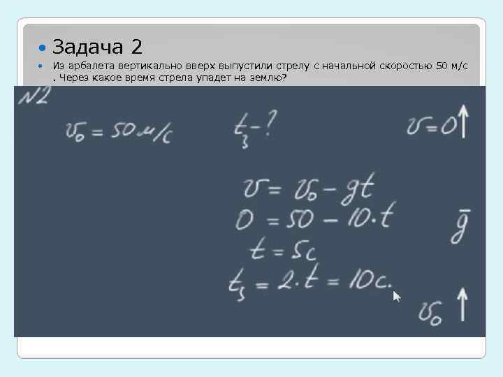 Задача 2 Из арбалета вертикально вверх выпустили стрелу с начальной скоростью 50 м/с.