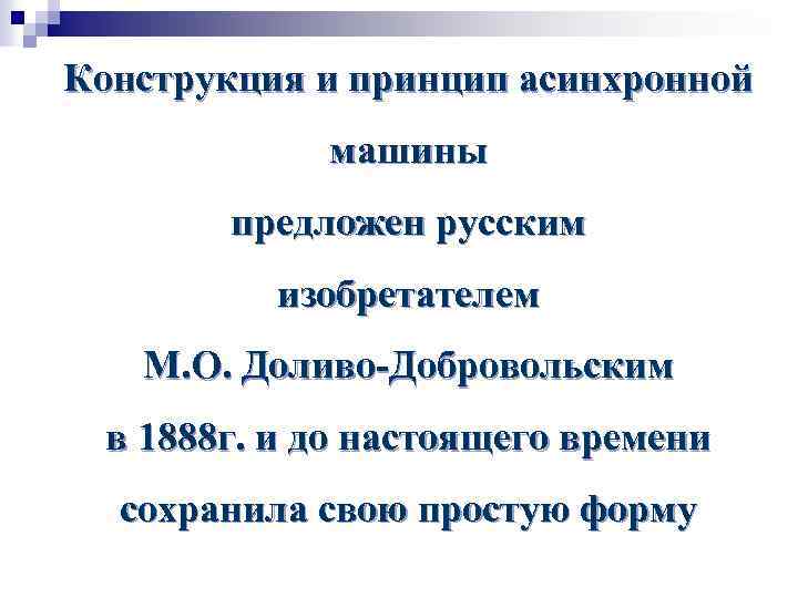 Конструкция и принцип асинхронной машины предложен русским изобретателем М. О. Доливо-Добровольским в 1888 г.