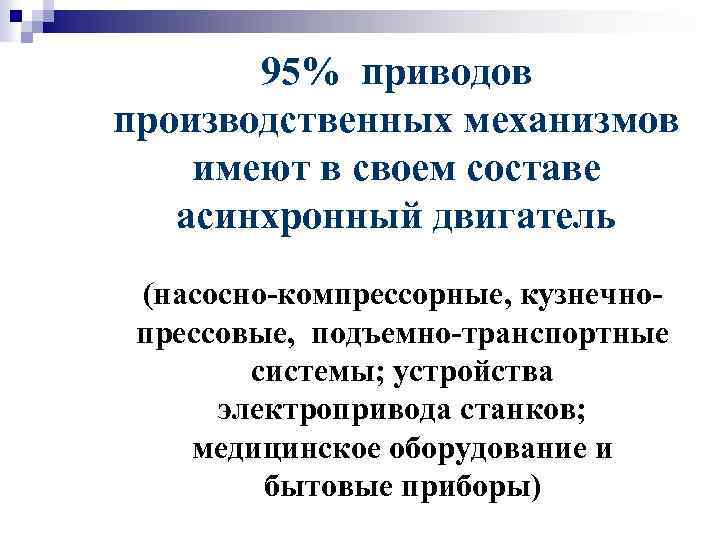 95% приводов производственных механизмов имеют в своем составе асинхронный двигатель (насосно-компрессорные, кузнечнопрессовые, подъемно-транспортные системы;