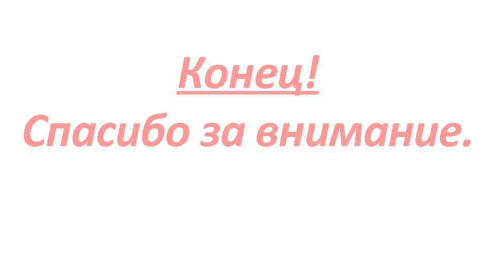 Конец! Спасибо за внимание. 