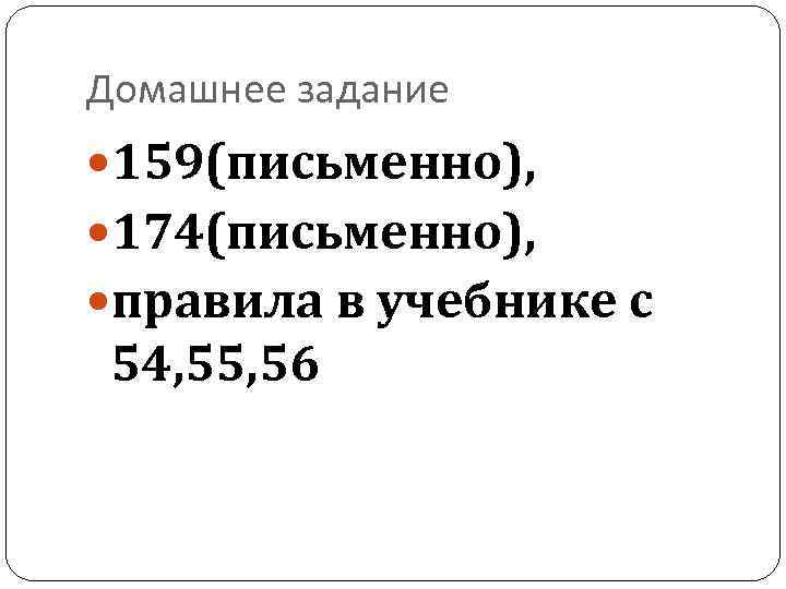 Домашнее задание 159(письменно), 174(письменно), правила в учебнике с 54, 55, 56 