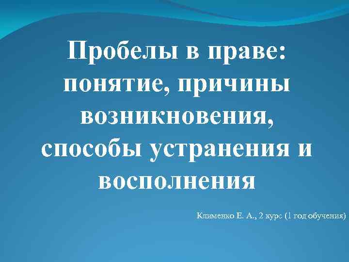 Пробелы в праве: понятие, причины возникновения, способы устранения и восполнения Клименко Е. А. ,