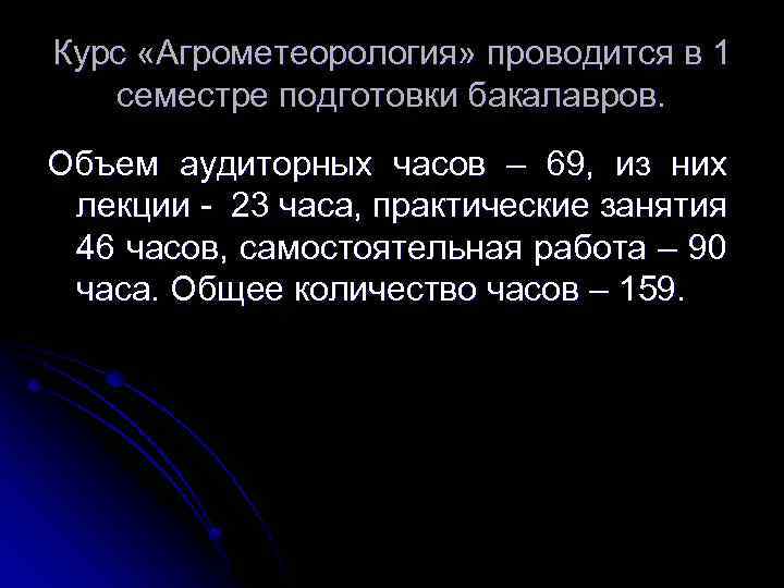 Курс «Агрометеорология» проводится в 1 семестре подготовки бакалавров. Объем аудиторных часов – 69, из