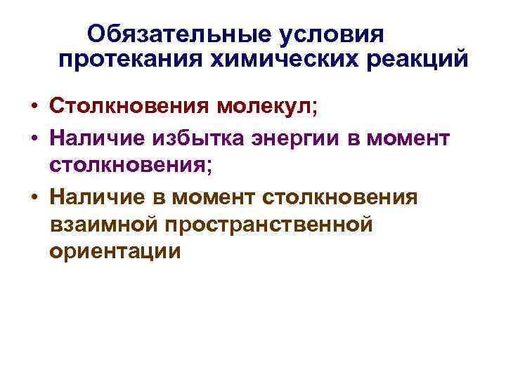 Обязательные условия протекания химических реакций • Столкновения молекул; • Наличие избытка энергии в момент