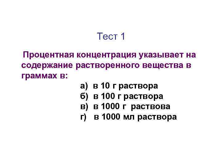 Тест 1 Процентная концентрация указывает на содержание растворенного вещества в граммах в: а) в