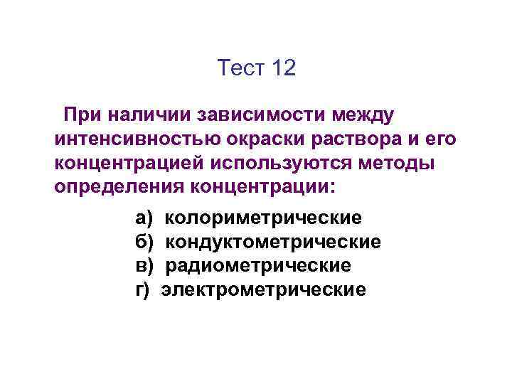 Тест 12 При наличии зависимости между интенсивностью окраски раствора и его концентрацией используются методы