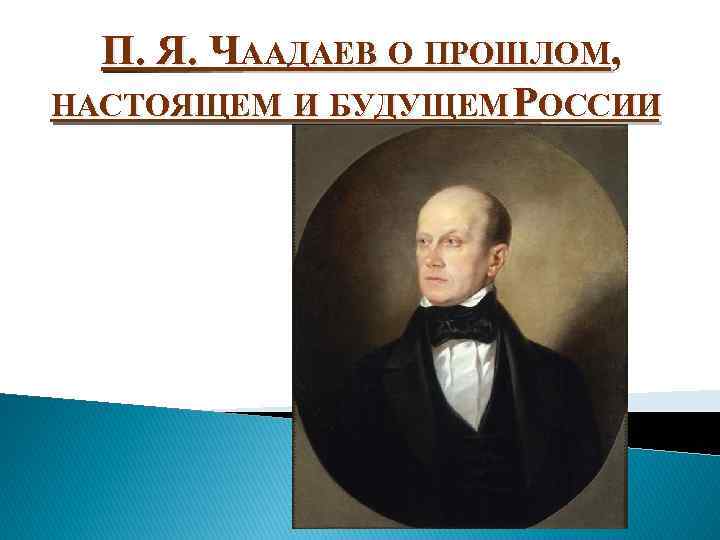 П. Я. ЧААДАЕВ О ПРОШЛОМ, НАСТОЯЩЕМ И БУДУЩЕМ РОССИИ 