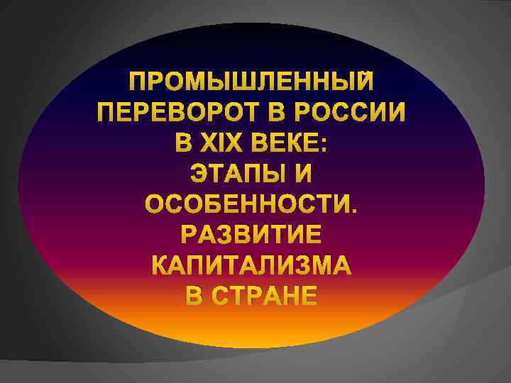 ПРОМЫШЛЕННЫЙ ПЕРЕВОРОТ В РОССИИ В XIX ВЕКЕ: ЭТАПЫ И ОСОБЕННОСТИ. РАЗВИТИЕ КАПИТАЛИЗМА В СТРАНЕ