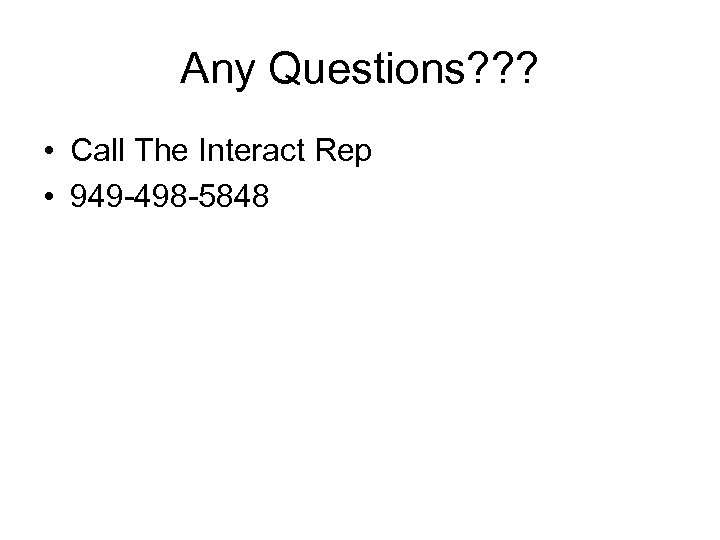 Any Questions? ? ? • Call The Interact Rep • 949 -498 -5848 