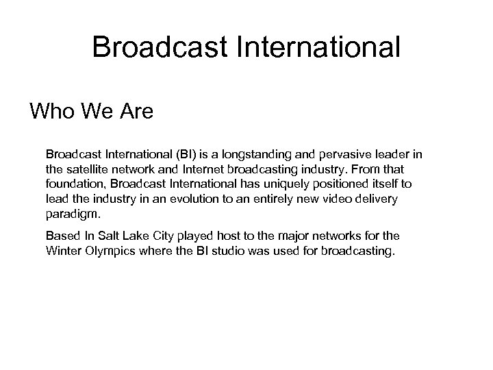 Broadcast International Who We Are Broadcast International (BI) is a longstanding and pervasive leader
