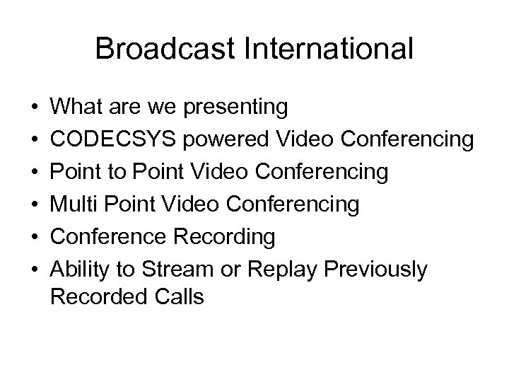 Broadcast International • • • What are we presenting CODECSYS powered Video Conferencing Point