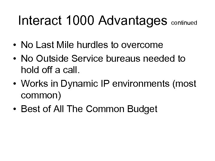 Interact 1000 Advantages continued • No Last Mile hurdles to overcome • No Outside