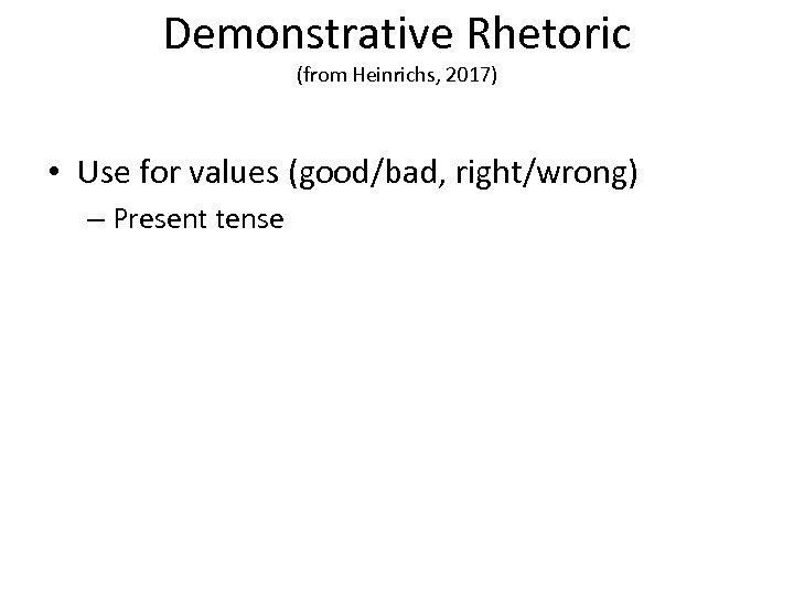 Demonstrative Rhetoric (from Heinrichs, 2017) • Use for values (good/bad, right/wrong) – Present tense