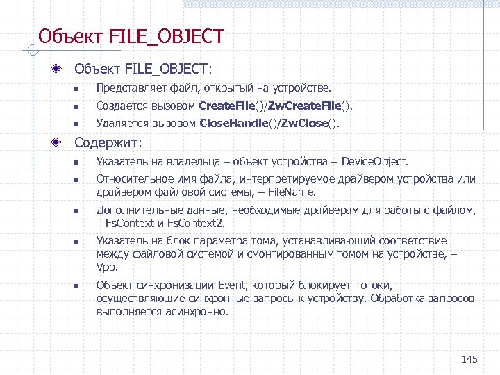 Объект FILE_OBJECT: n Представляет файл, открытый на устройстве. n Создается вызовом Create. File()/Zw. Create.