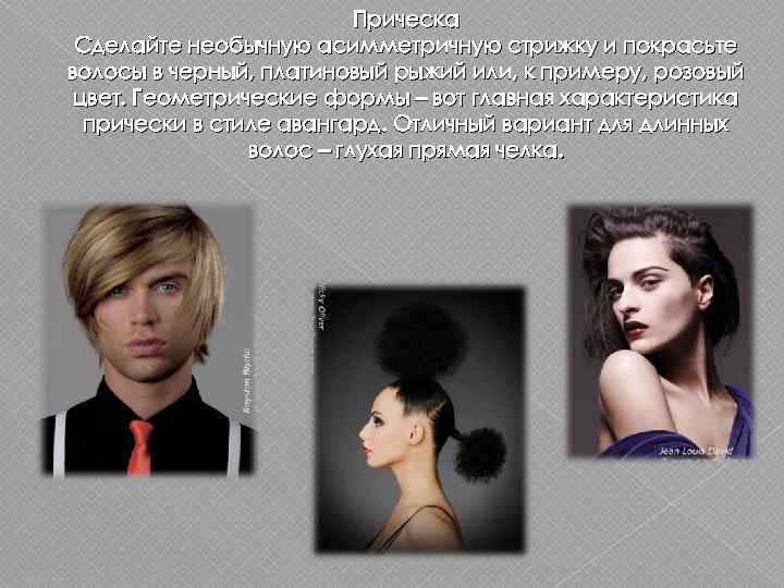 Прическа Сделайте необычную асимметричную стрижку и покрасьте волосы в черный, платиновый рыжий или, к