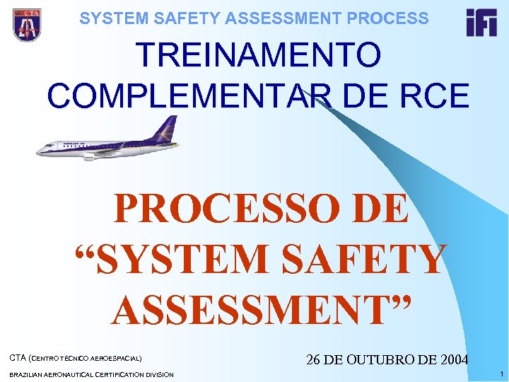 SYSTEM SAFETY ASSESSMENT PROCESS TREINAMENTO COMPLEMENTAR DE RCE PROCESSO DE “SYSTEM SAFETY ASSESSMENT” CTA
