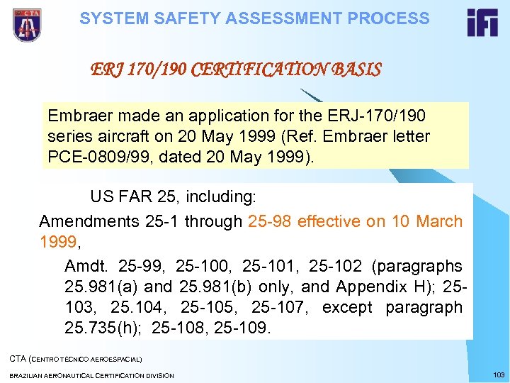 SYSTEM SAFETY ASSESSMENT PROCESS ERJ 170/190 CERTIFICATION BASIS Embraer made an application for the