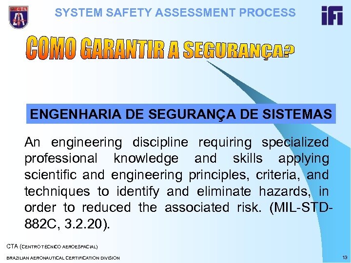 SYSTEM SAFETY ASSESSMENT PROCESS ENGENHARIA DE SEGURANÇA DE SISTEMAS An engineering discipline requiring specialized