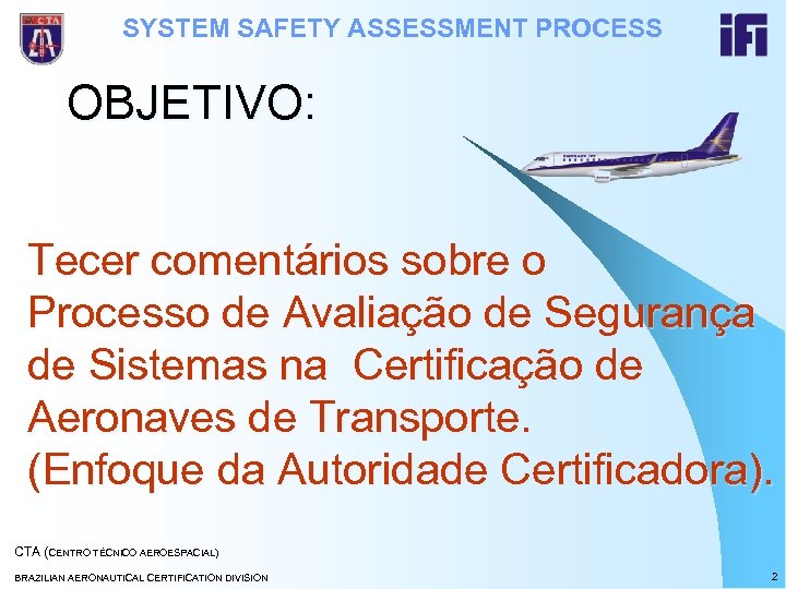 SYSTEM SAFETY ASSESSMENT PROCESS OBJETIVO: Tecer comentários sobre o Processo de Avaliação de Segurança