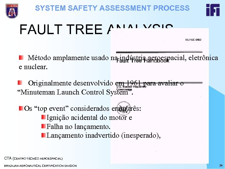 SYSTEM SAFETY ASSESSMENT PROCESS FAULT TREE ANALYSIS Método amplamente usado na indústria aeroespacial, eletrônica