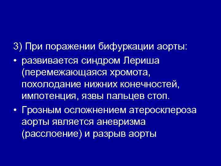 3) При поражении бифуркации аорты: • развивается синдром Лериша (перемежающаяся хромота, похолодание нижних конечностей,