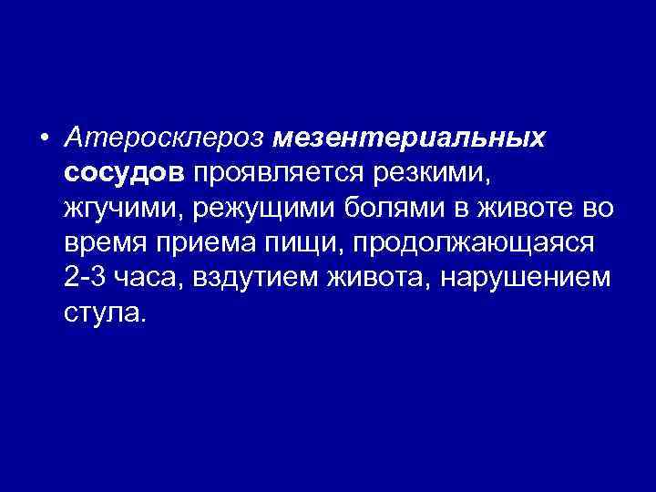  • Атеросклероз мезентериальных сосудов проявляется резкими, жгучими, режущими болями в животе во время