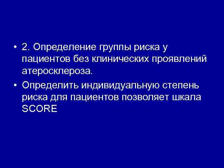  • 2. Определение группы риска у пациентов без клинических проявлений атеросклероза. • Определить