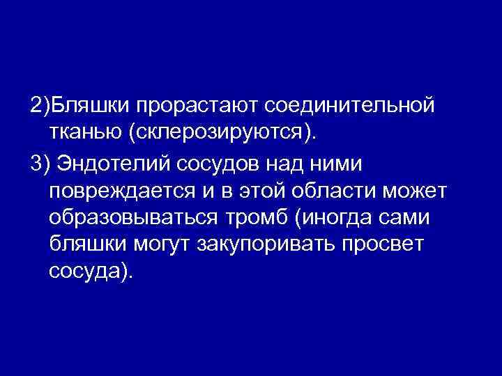 2)Бляшки прорастают соединительной тканью (склерозируются). 3) Эндотелий сосудов над ними повреждается и в этой