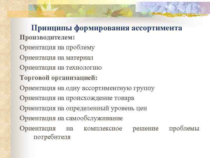 Ориентация на товар. Принципы формирования торгового ассортимента. Принципы формирования ассортимента производителем:. Принципы формирования ассортимента на коммерческом предприятии. Принципы формирования ассортимента торговой организации.