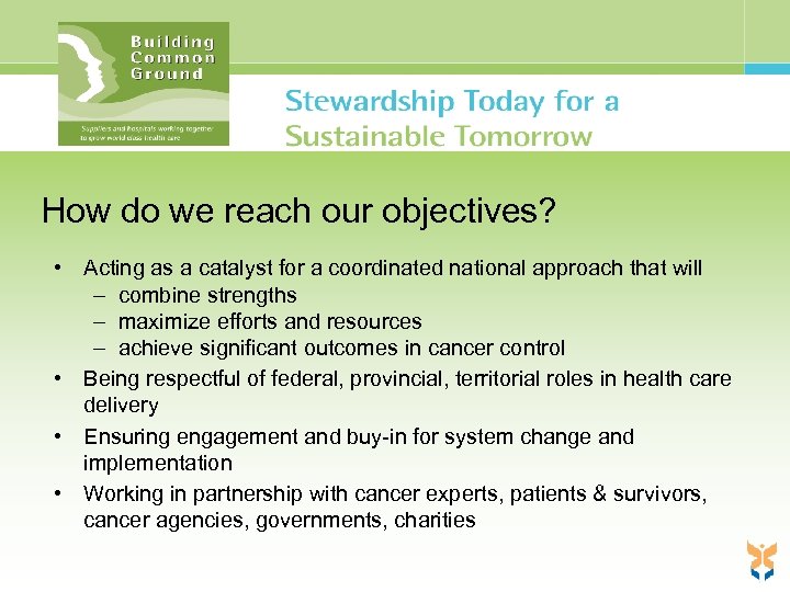 How do we reach our objectives? • Acting as a catalyst for a coordinated