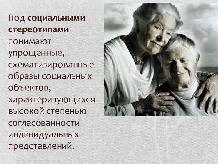 Под социальными стереотипами понимают упрощенные, схематизированные образы социальных объектов, характеризующихся высокой степенью согласованности индивидуальных