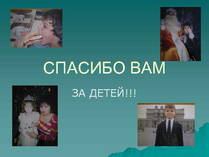 СПАСИБО ВАМ ЗА ДЕТЕЙ!!! 