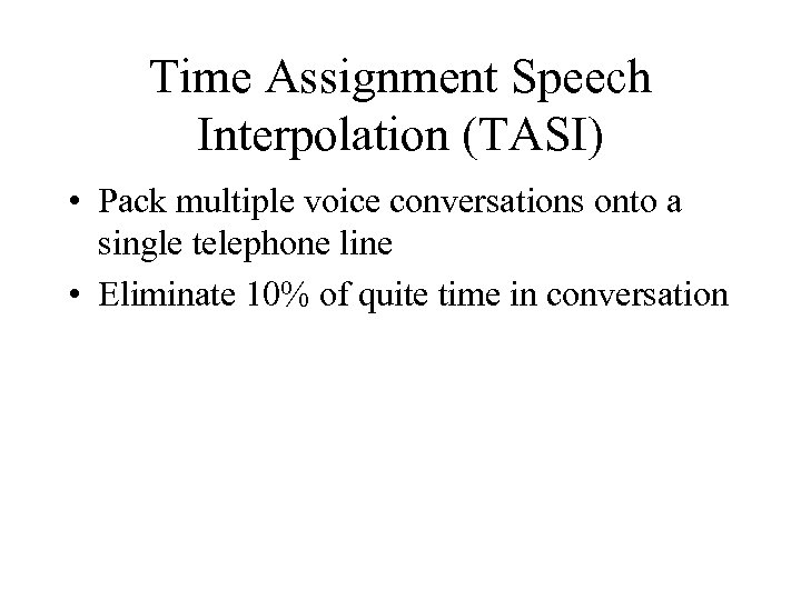 Time Assignment Speech Interpolation (TASI) • Pack multiple voice conversations onto a single telephone